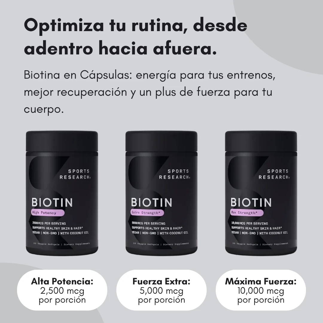 Suplemento de Biotina Sports Research en tres presentaciones: Alta Potencia (2,500 mcg), Fuerza Extra (5,000 mcg) y Máxima Fuerza (10,000 mcg).